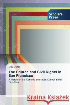 The Church and Civil Rights in San Francisco O'Dell, Clay 9783639713329 Scholars' Press