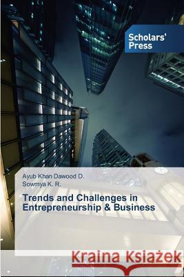 Trends and Challenges in Entrepreneurship & Business D. Ayub Khan Dawood                      K. R. Sowmya 9783639715354 Scholars' Press
