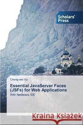 Essential JavaServer Faces (JSFs) for Web Applications Xu, Chong-Wei 9783639716573 Scholars' Press