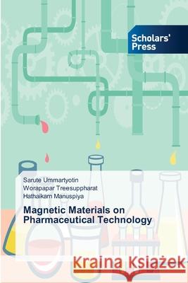 Magnetic Materials on Pharmaceutical Technology Ummartyotin Sarute                       Treesuppharat Worapapar                  Manuspiya Hathaikarn 9783639718607 Scholars' Press
