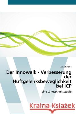Der Innowalk - Verbesserung der Hüftgelenksbeweglichkeit bei ICP Käferle, Jana 9783639720051 AV Akademikerverlag