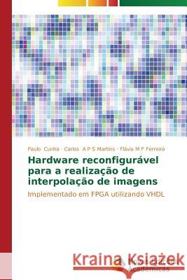 Hardware reconfigurável para a realização de interpolação de imagens Cunha Paulo 9783639741094