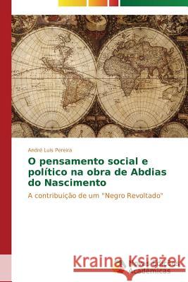 O pensamento social e político na obra de Abdias do Nascimento Pereira André Luis 9783639742305