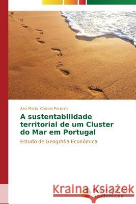 A sustentabilidade territorial de um Cluster do Mar em Portugal Correia Ferreira Ana Maria 9783639743166