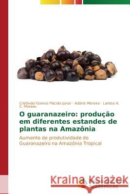 O guaranazeiro: produção em diferentes estandes de plantas na Amazônia Gomes Plácido Júnior Cristóvão 9783639749922 Novas Edicoes Academicas