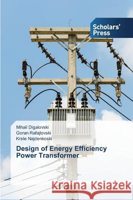 Design of Energy Efficiency Power Transformer Digalovski Mihail                        Rafajlovski Goran                        Najdenkoski Krste 9783639760811 Scholars' Press