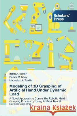 Modeling of 3D Grasping of Artificial Hand Under Dynamic Load A. Baqer Ihsan 9783639761221 Scholars' Press