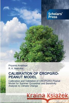 Calibration of Cropgro-Peanut Model Priyanka Amethiya, R K Mathukia 9783639762532 Scholars' Press