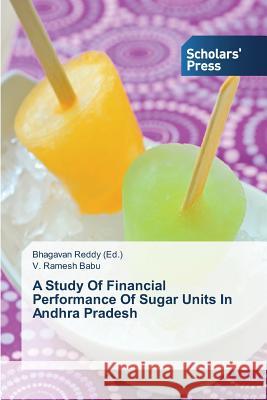 A Study Of Financial Performance Of Sugar Units In Andhra Pradesh Babu V. Ramesh                           Reddy Bhagavan 9783639762617 Scholars' Press