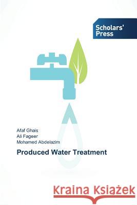 Produced Water Treatment Ghais Afaf                               Fageer Ali                               Abdelazim Mohamed 9783639768565 Scholars' Press
