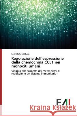 Regolazione dell'espressione della chemochina CCL1 nei monociti umani Sabbatucci Michela 9783639772241 Edizioni Accademiche Italiane