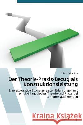 Der Theorie-Praxis-Bezug als Konstruktionsleistung Schneider Robert 9783639790481