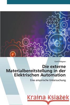 Die externe Materialbereitstellung in der Elektrischen Automation Wagner Gerd 9783639806144