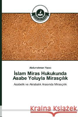 İslam Miras Hukukunda Asabe Yoluyla Mirasçılık Yazıcı Abdurrahman 9783639810929 Turkiye Alim Kitaplar