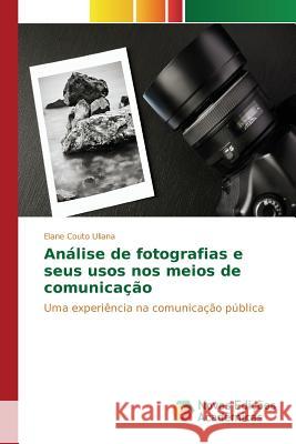 Análise de fotografias e seus usos nos meios de comunicação Uliana Elane Couto 9783639845969 Novas Edicoes Academicas