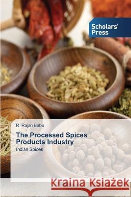 The Processed Spices Products Industry Babu R. Rajan 9783639859959 Scholars' Press