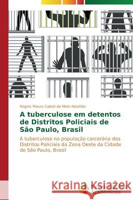 A tuberculose em detentos de Distritos Policiais de São Paulo, Brasil Cabral de Melo Abrahão Regina Maura 9783639896459 Novas Edicoes Academicas