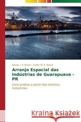 Arranjo Espacial das Indústrias de Guarapuava - PR J. R. Bravin Nilvam 9783639899764 Novas Edicoes Academicas