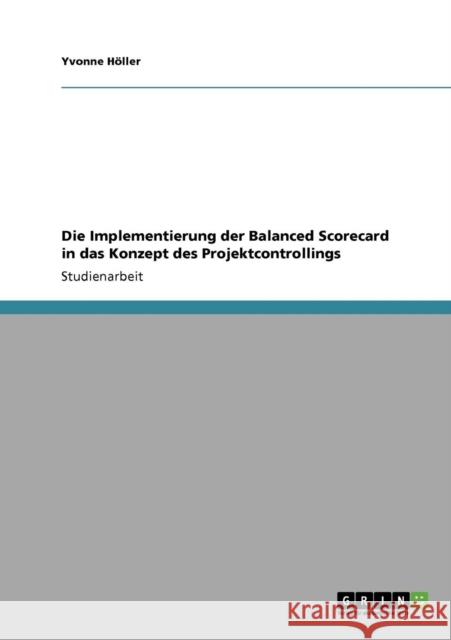 Die Implementierung der Balanced Scorecard in das Konzept des Projektcontrollings Yvonne H 9783640100149 Grin Verlag