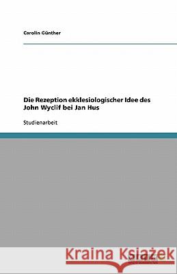 Die Rezeption ekklesiologischer Idee des John Wyclif bei Jan Hus Carolin G 9783640110537 Grin Verlag