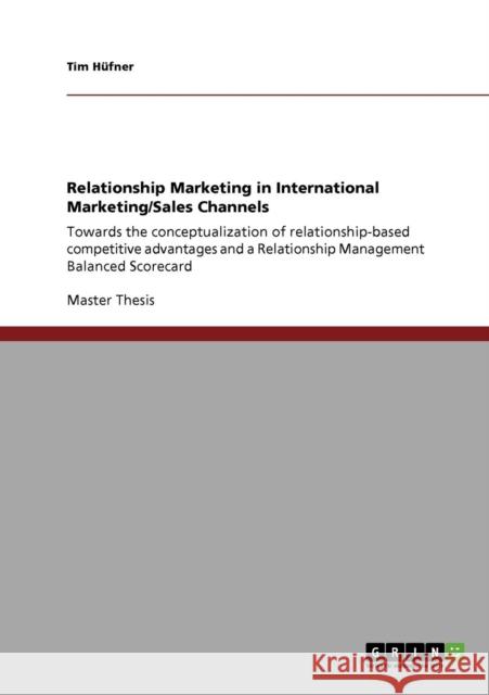 Relationship Marketing in International Marketing/Sales Channels: Towards the conceptualization of relationship-based competitive advantages and a Rel Hüfner, Tim 9783640112852 Grin Verlag
