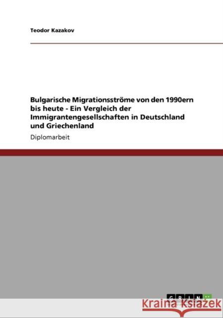 Bulgarische Migrationsströme von den 1990ern bis heute - Ein Vergleich der Immigrantengesellschaften in Deutschland und Griechenland Kazakov, Teodor 9783640113354