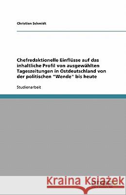 Chefredaktionelle Einflüsse auf das inhaltliche Profil von ausgewählten Tageszeitungen in Ostdeutschland von der politischen 