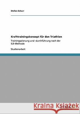 Krafttrainingskonzept für den Triathlon: Trainingsplanung und -durchführung nach der ILB-Methode Schurr, Stefan 9783640134656 Grin Verlag