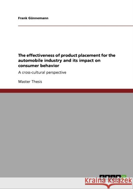 The effectiveness of product placement for the automobile industry and its impact on consumer behavior: A cross-cultural perspective Günnemann, Frank 9783640149100 Grin Verlag