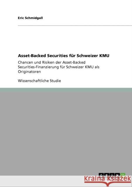Asset-Backed Securities für Schweizer KMU: Chancen und Risiken der Asset-Backed Securities-Finanzierung für Schweizer KMU als Originatoren Schmidgall, Eric 9783640156306