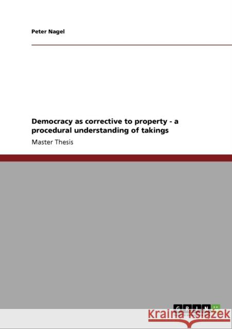 Democracy as corrective to property - a procedural understanding of takings Peter Nagel 9783640159895 Grin Verlag