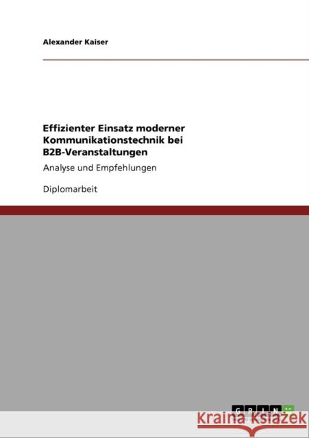 Effizienter Einsatz moderner Kommunikationstechnik bei B2B-Veranstaltungen: Analyse und Empfehlungen Kaiser, Alexander 9783640172825 Grin Verlag