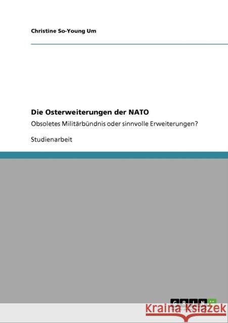 Die Osterweiterungen der NATO: Obsoletes Militärbündnis oder sinnvolle Erweiterungen? Um, Christine So-Young 9783640177424 Grin Verlag