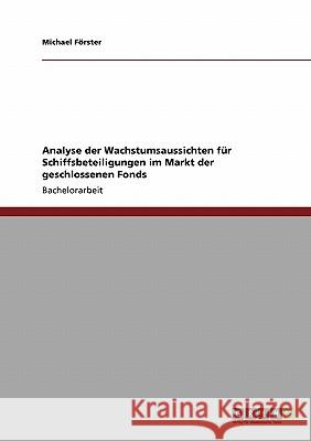 Analyse der Wachstumsaussichten für Schiffsbeteiligungen im Markt der geschlossenen Fonds Michael F 9783640180516 Grin Verlag