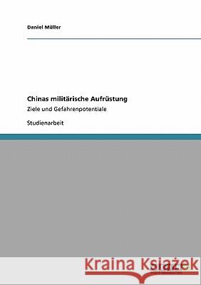 Chinas militärische Aufrüstung: Ziele und Gefahrenpotentiale Müller, Daniel 9783640190638