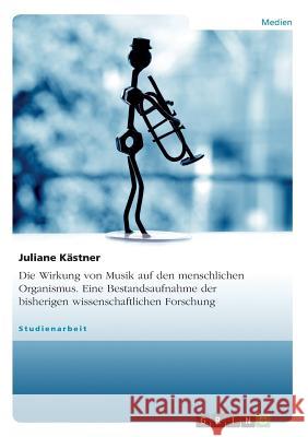 Die Wirkung von Musik auf den menschlichen Organismus. Eine Bestandsaufnahme der bisherigen wissenschaftlichen Forschung Juliane K 9783640208371 Grin Verlag