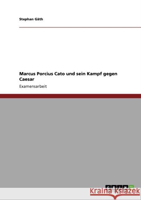 Marcus Porcius Cato und sein Kampf gegen Caesar Stephan G 9783640218011 Grin Verlag