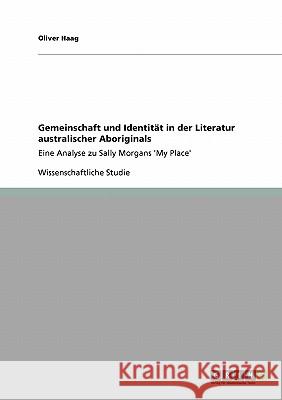 Gemeinschaft und Identität in der Literatur australischer Aboriginals: Eine Analyse zu Sally Morgans 'My Place' Haag, Oliver 9783640244645 Grin Verlag