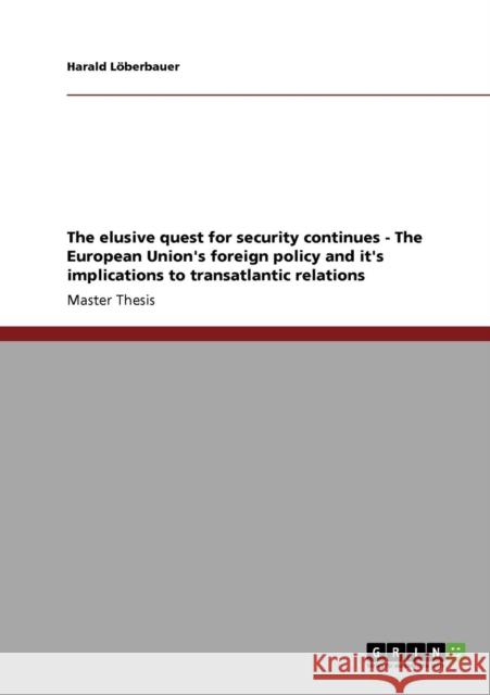 The elusive quest for security continues - The European Union's foreign policy and it's implications to transatlantic relations Harald L 9783640272440 Grin Verlag