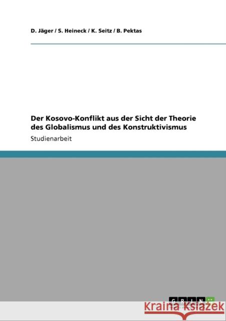 Der Kosovo-Konflikt aus der Sicht der Theorie des Globalismus und des Konstruktivismus D. J S. Heineck K. Seitz 9783640282609 Grin Verlag