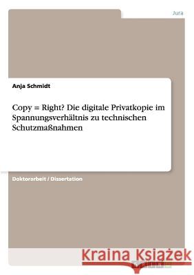 Copy = Right? Die digitale Privatkopie im Spannungsverhältnis zu technischen Schutzmaßnahmen Schmidt, Anja 9783640291809