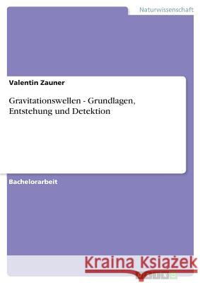 Gravitationswellen - Grundlagen, Entstehung und Detektion Valentin Zauner 9783640293537 Grin Verlag