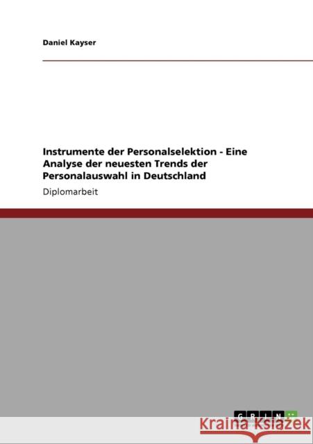 Instrumente der Personalselektion - Eine Analyse der neuesten Trends der Personalauswahl in Deutschland Daniel Kayser 9783640293810 Grin Verlag