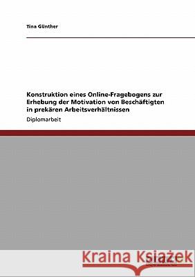 Die Motivation von Beschäftigten in prekären Arbeitsverhältnissen: Konstruktion eines Online-Fragebogens Günther, Tina 9783640307401 Grin Verlag