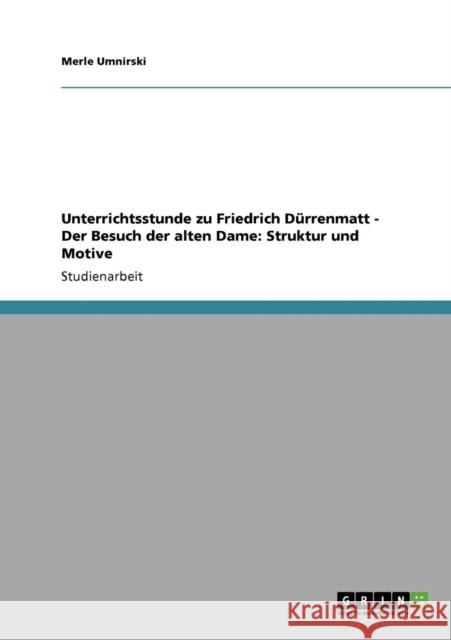Unterrichtsstunde zu Friedrich Dürrenmatt - Der Besuch der alten Dame: Struktur und Motive Umnirski, Merle 9783640337941 Grin Verlag