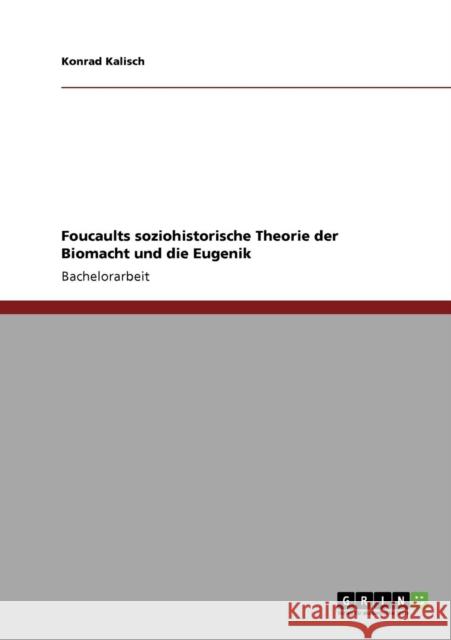 Foucaults soziohistorische Theorie der Biomacht und die Eugenik Konrad Kalisch 9783640347476 Grin Verlag