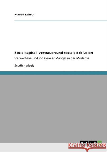 Sozialkapital, Vertrauen und soziale Exklusion: Verworfene und ihr sozialer Mangel in der Moderne Kalisch, Konrad 9783640353705 Grin Verlag