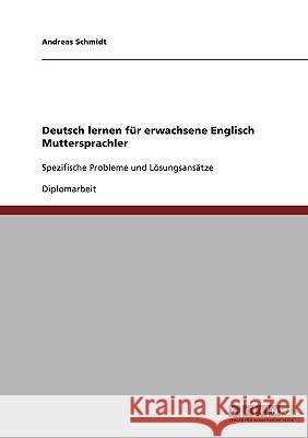 Deutsch lernen für erwachsene Englisch Muttersprachler: Spezifische Probleme und Lösungsansätze Schmidt, Andreas 9783640360215