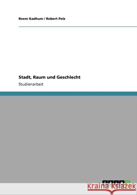 Stadt, Raum und Geschlecht Reem Kadhum Robert Pelz 9783640360864 Grin Verlag