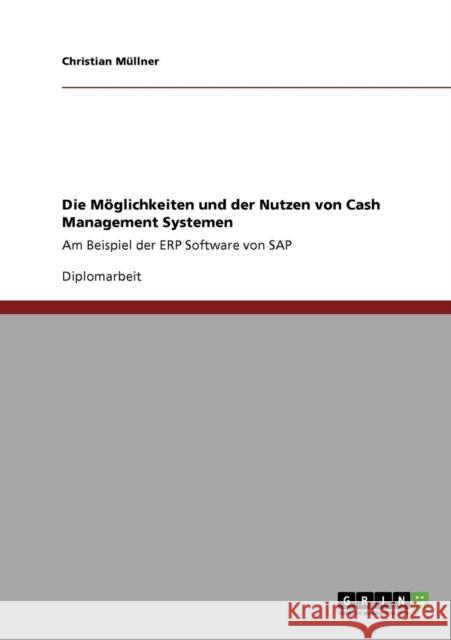 Die Möglichkeiten und der Nutzen von Cash Management Systemen: Am Beispiel der ERP Software von SAP Müllner, Christian 9783640368525 Grin Verlag